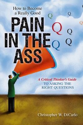 How to Become a Really Good Pain in the Ass - Christopher DiCarlo