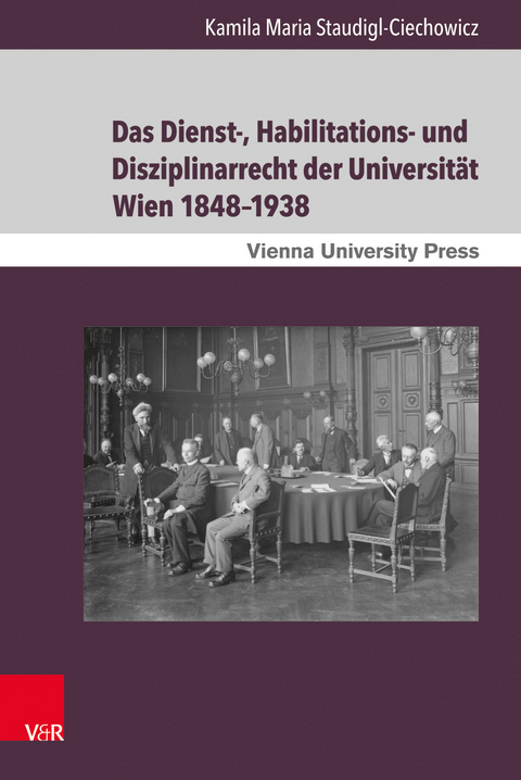 Das Dienst-, Habilitations- und Disziplinarrecht der Universit&auml;t Wien 1848&ndash;1938 - Kamila Maria Staudigl-Ciechowicz