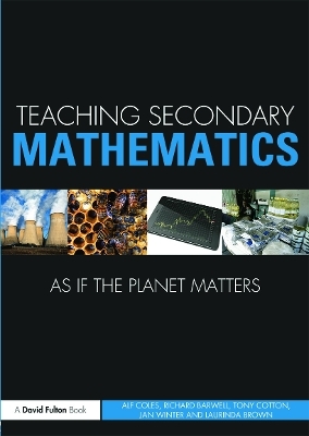 Teaching Secondary Mathematics as if the Planet Matters - Alf Coles, Richard Barwell, Tony Cotton, Jan Winter, Laurinda Brown