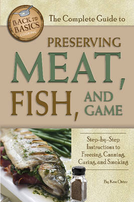 Complete Guide to Preserving Meat, Fish & Game - Ken Oster