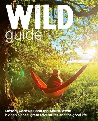Wild Guide - Devon, Cornwall and South West - Daniel Start, Tania Pascoe, Joanna Tinsley