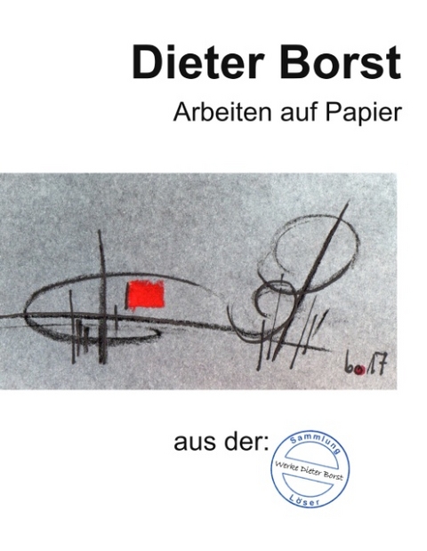 Dieter Borst Arbeiten auf Papier aus der Sammlung L&ouml;ser - Eberhard L&ouml;ser