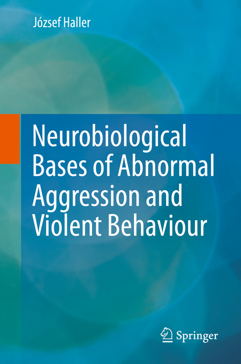 Neurobiological Bases of Abnormal Aggression and Violent Behaviour - J&oacute;zsef Haller