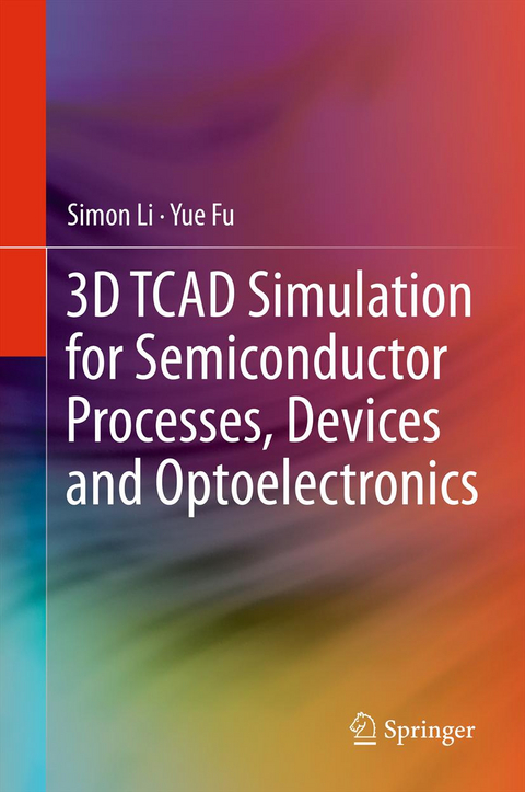 3D TCAD Simulation for Semiconductor Processes, Devices and Optoelectronics - Simon Li, Suihua Li