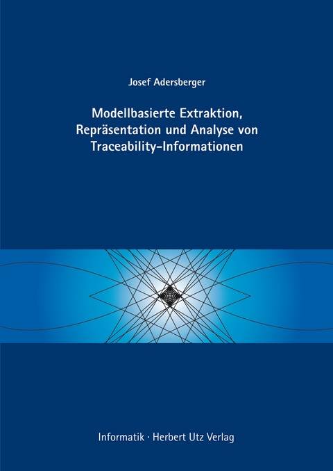 Modellbasierte Extraktion, Repr&auml;sentation und Analyse von Traceability-Informationen - Josef Adersberger
