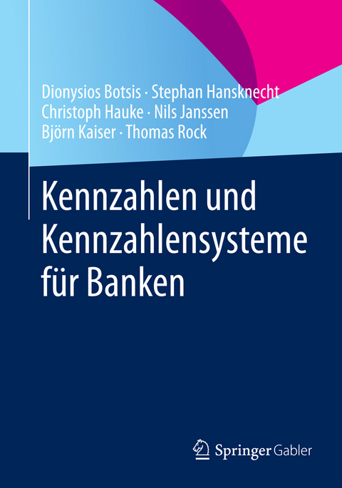 Kennzahlen und Kennzahlensysteme f&uuml;r Banken - Dionysios Botsis, Stephan Hansknecht, Christoph Hauke, Nils Janssen, Bj&ouml;rn Kaiser, Thomas Rock