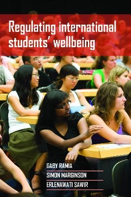 Regulating International Students&rsquo; Wellbeing - Gaby Ramia, Simon Marginson, Erlenawati Sawir