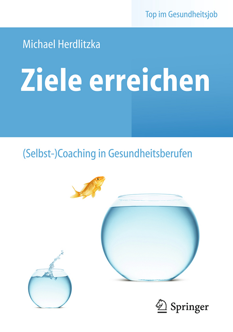 Ziele erreichen &ndash; (Selbst-)Coaching in Gesundheitsberufen - Michael Herdlitzka