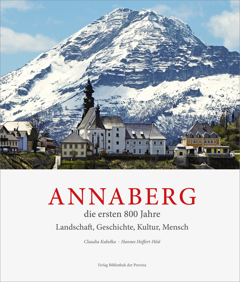 Annaberg: die ersten 800 Jahre - Claudia Kubelka, Hannes Hoffert-H&ouml;sl