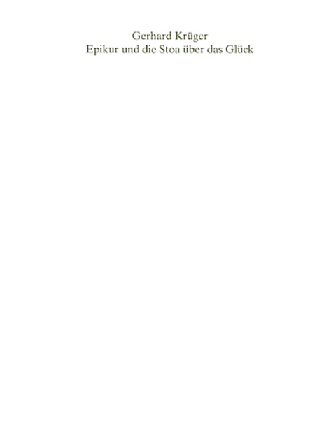 Epikur und die Stoa &uuml;ber das Gl&uuml;ck - Gerhard Kr&uuml;ger