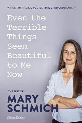 Even the Terrible Things Seem Beautiful to Me Now - Mary Schmich