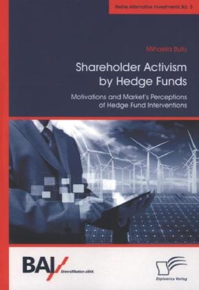 Shareholder Activism by Hedge Funds: Motivations and Market's Perceptions of Hedge Fund Interventions - Mihaela Butu