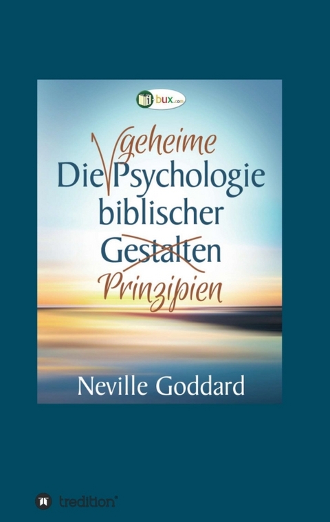 Die geheime Psychologie biblischer Prinzipien - Neville Lancelot Goddard