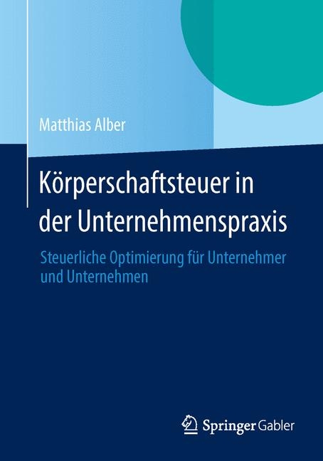 Körperschaftsteuer in der Unternehmenspraxis - Matthias Alber