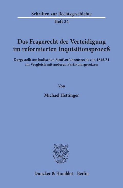 Das Fragerecht der Verteidigung im reformierten Inquisitionsproze&szlig;, dargestellt am badischen Strafverfahrensrecht von 1845-51 im Vergleich mit anderen Partikulargesetzen. - Michael Hettinger