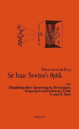 Sir Isaac Newtons Optik - William Abendroth