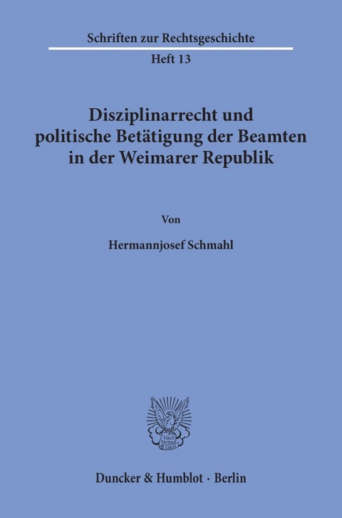 Disziplinarrecht und politische Bet&auml;tigung der Beamten in der Weimarer Republik. - Hermannjosef Schmahl
