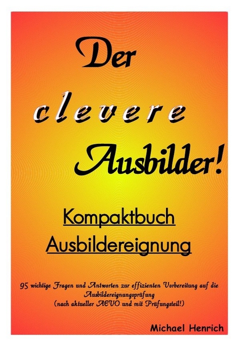 Der clevere Ausbilder! - Kompaktbuch Ausbildereignung - Michael Henrich