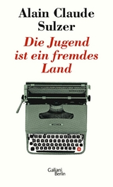 Die Jugend ist ein fremdes Land - Alain Claude Sulzer