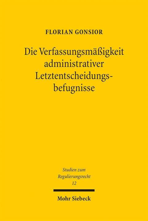 Die Verfassungsm&auml;&szlig;igkeit administrativer Letztentscheidungsbefugnisse - Florian Gonsior