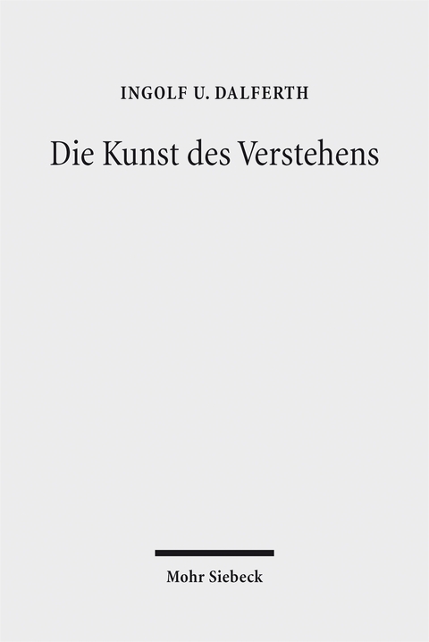 Die Kunst des Verstehens - Ingolf U. Dalferth