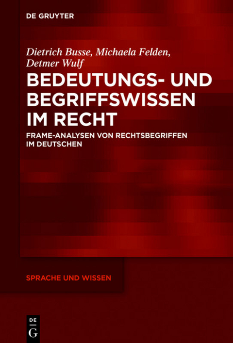 Bedeutungs- und Begriffswissen im Recht - Dietrich Busse, Michaela Felden, Detmer Wulf