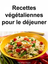 Recettes végétaliennes pour le déjeuner -  Heather Hope