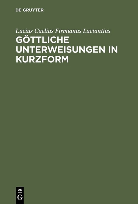G&ouml;ttliche Unterweisungen in Kurzform - Lucius Caelius Firmianus Lactantius