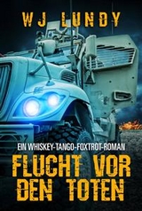 Flucht vor den Toten - Ein Whiskey-Tango-Foxtrot-Roman -  WJ LUNDY