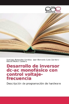 Desarrollo de inversor dc-ac monof&aacute;sico con control voltaje-frecuencia - Santiago Benavides Cordoba, Juan Bernardo Cano Quintero, Nicol&aacute;s Mu&ntilde;oz Galeano