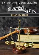 La societ&agrave; in cui viviamo tra la giustizia e la verit&agrave; - Donato Santoro