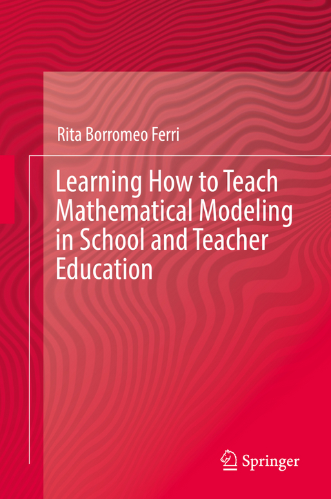 Learning How to Teach Mathematical Modeling in School and Teacher Education - Rita Borromeo Ferri