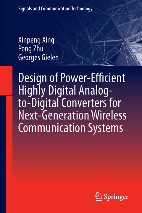 Design of Power-Efficient Highly Digital Analog-to-Digital Converters for Next-Generation Wireless Communication Systems - Xinpeng Xing, Peng Zhu, Georges Gielen