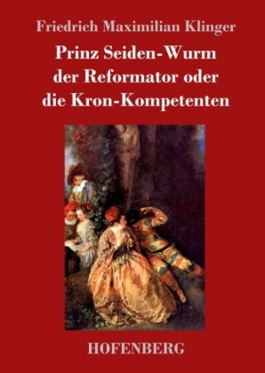 Prinz Seiden-Wurm der Reformator oder die Kron-Kompetenten - Friedrich Maximilian Klinger