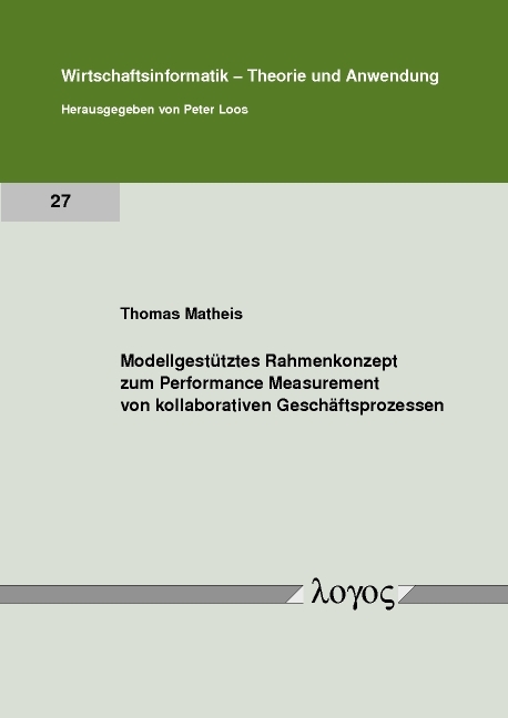 Modellgest&uuml;tztes Rahmenkonzept zum Performance Measurement von kollaborativen Gesch&auml;ftsprozessen - Thomas Matheis