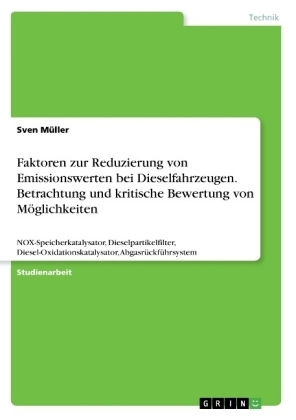 Faktoren zur Reduzierung von Emissionswerten bei Dieselfahrzeugen. Betrachtung und kritische Bewertung von M&Atilde;&para;glichkeiten - Sven M&Atilde;&frac14;ller