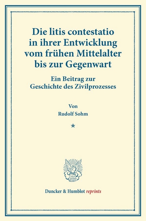 Die litis contestatio in ihrer Entwicklung vom fr&uuml;hen Mittelalter bis zur Gegenwart. - Rudolf Sohm