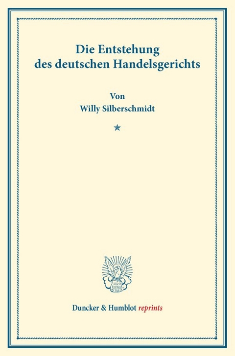 Die Entstehung des deutschen Handelsgerichts. - Willy Silberschmidt