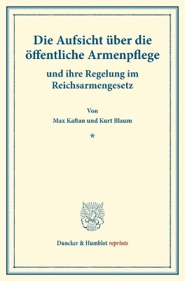 Die Aufsicht &uuml;ber die &ouml;ffentliche Armenpflege - Max Kaftan, Kurt Blaum