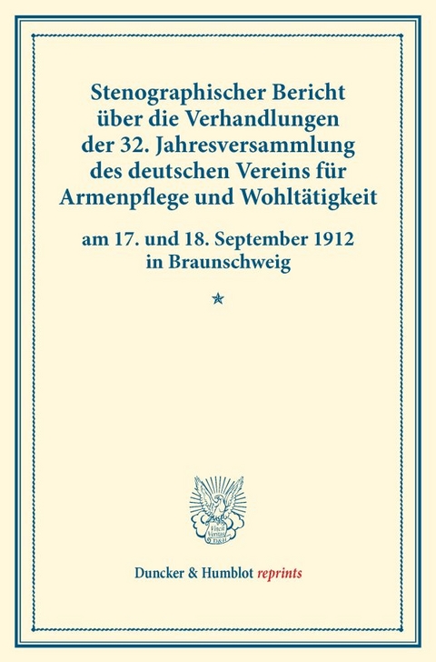 Stenographischer Bericht &uuml;ber die Verhandlungen der 32. Jahresversammlung des deutschen Vereins f&uuml;r Armenpflege und Wohlt&auml;tigkeit am 17. und 18. September 1912 in Braunschweig.