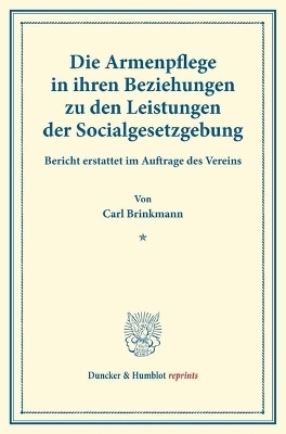 Die Armenpflege in ihren Beziehungen zu den Leistungen der Socialgesetzgebung. - Carl Brinkmann