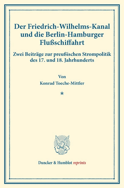 Der Friedrich-Wilhelms-Kanal und die Berlin-Hamburger Flu&szlig;schiffahrt. - Konrad Toeche-Mittler
