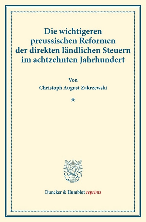 Die wichtigeren preussischen Reformen der direkten l&auml;ndlichen Steuern im achtzehnten Jahrhundert. - Christoph August Zakrzewski