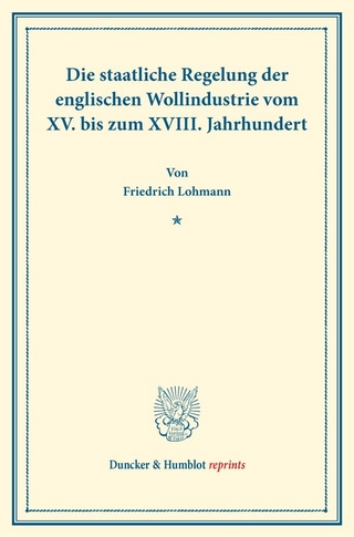 Die staatliche Regelung der englischen Wollindustrie vom XV. bis zum XVIII. Jahrhundert.