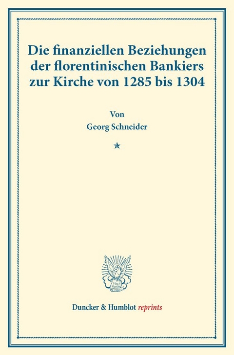 Die finanziellen Beziehungen der florentinischen Bankiers zur Kirche von 1285 bis 1304. - Georg Schneider