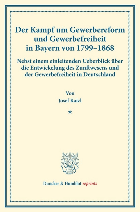 Der Kampf um Gewerbereform und Gewerbefreiheit in Bayern von 1799&ndash;1868. - Josef Kaizl