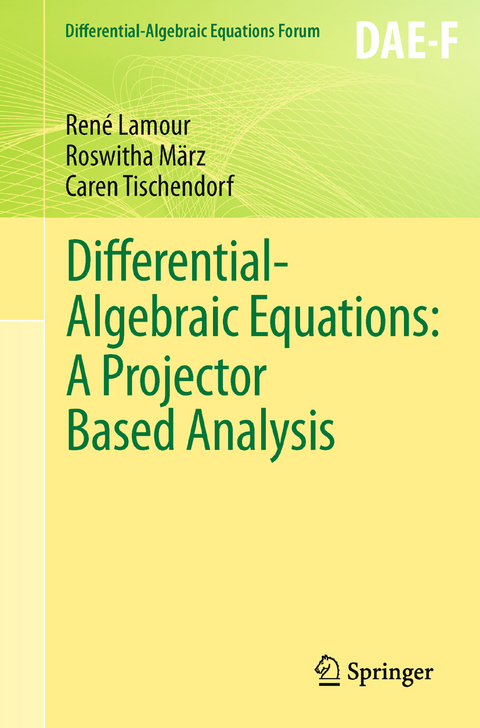 Differential-Algebraic Equations: A Projector Based Analysis - Ren&eacute; Lamour, Roswitha M&auml;rz, Caren Tischendorf