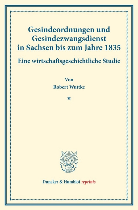 Gesindeordnungen und Gesindezwangsdienst in Sachsen bis zum Jahre 1835. - Robert Wuttke