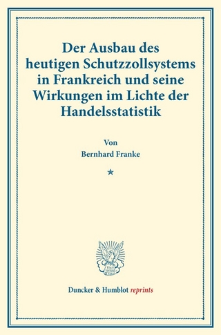 Der Ausbau des heutigen Schutzzollsystems in Frankreich und seine Wirkungen im Lichte der Handelsstatistik.
