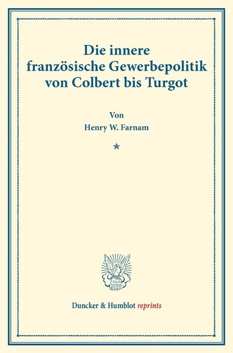 Die innere franz&ouml;sische Gewerbepolitik von Colbert bis Turgot. - Henry W. Farnam